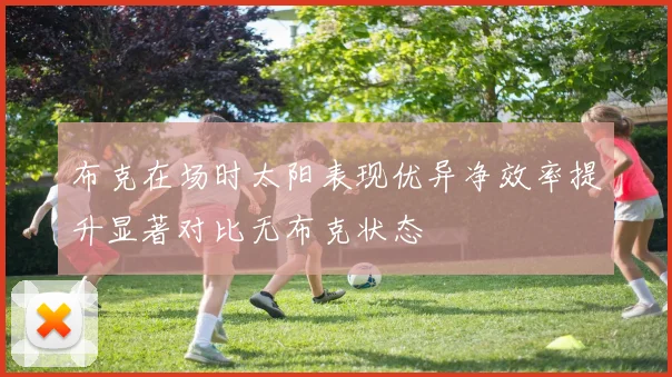 布克在场时太阳表现优异净效率提升显著对比无布克状态